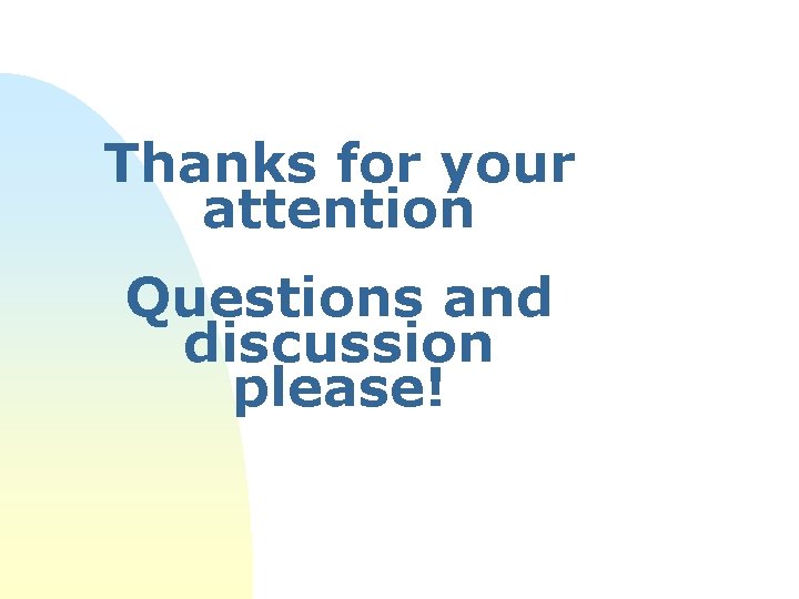 Thanks for your attention Questions and discussion please! 