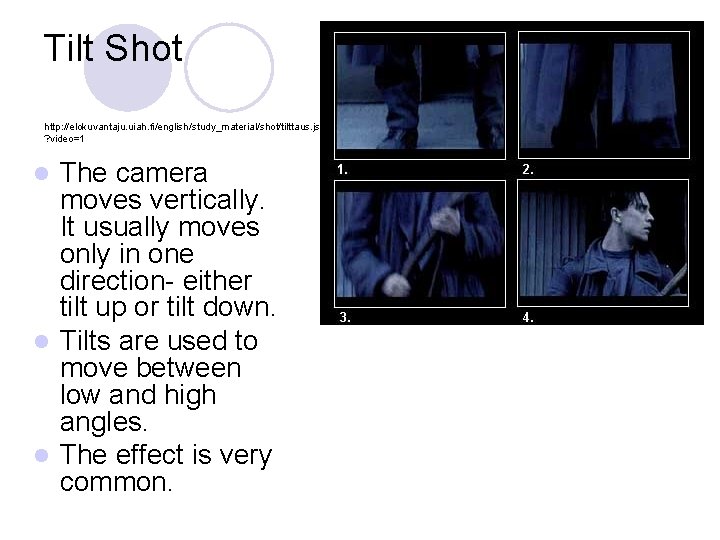 Tilt Shot http: //elokuvantaju. uiah. fi/english/study_material/shot/tilttaus. jsp ? video=1 The camera moves vertically. It Tilt Shot http: //elokuvantaju. uiah. fi/english/study_material/shot/tilttaus. jsp ? video=1 The camera moves vertically. It