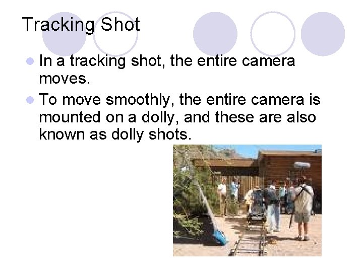 Tracking Shot l In a tracking shot, the entire camera moves. l To move Tracking Shot l In a tracking shot, the entire camera moves. l To move