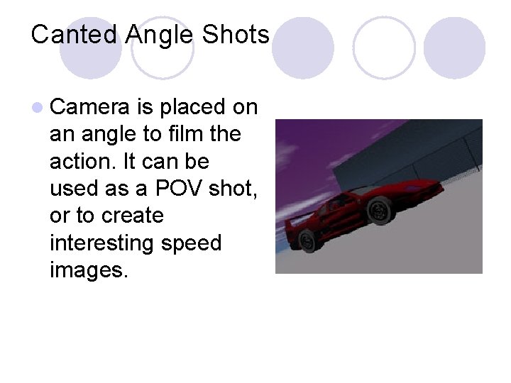 Canted Angle Shots l Camera is placed on an angle to film the action. Canted Angle Shots l Camera is placed on an angle to film the action.