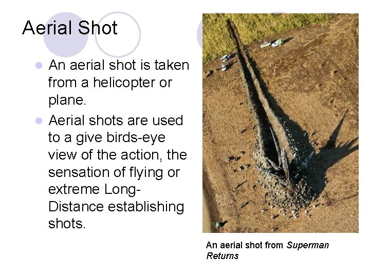 Aerial Shot An aerial shot is taken from a helicopter or plane. l Aerial Aerial Shot An aerial shot is taken from a helicopter or plane. l Aerial