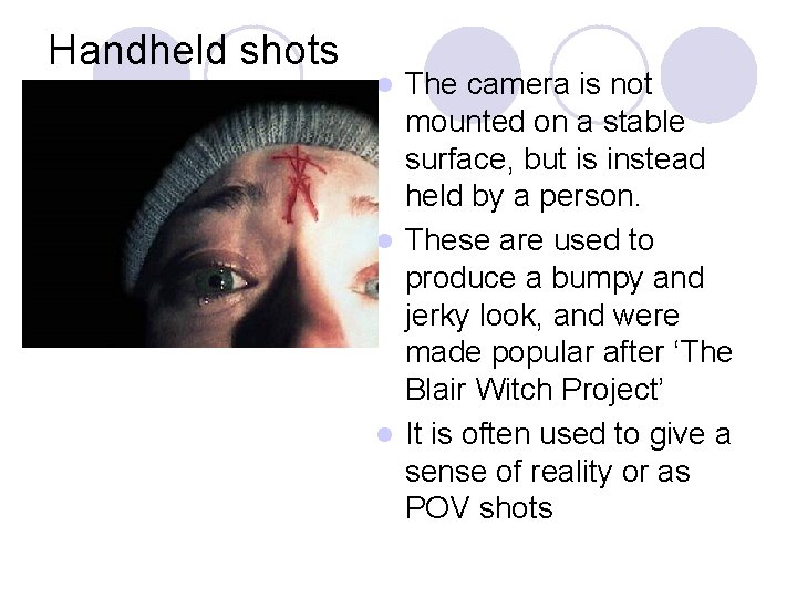 Handheld shots The camera is not mounted on a stable surface, but is instead Handheld shots The camera is not mounted on a stable surface, but is instead