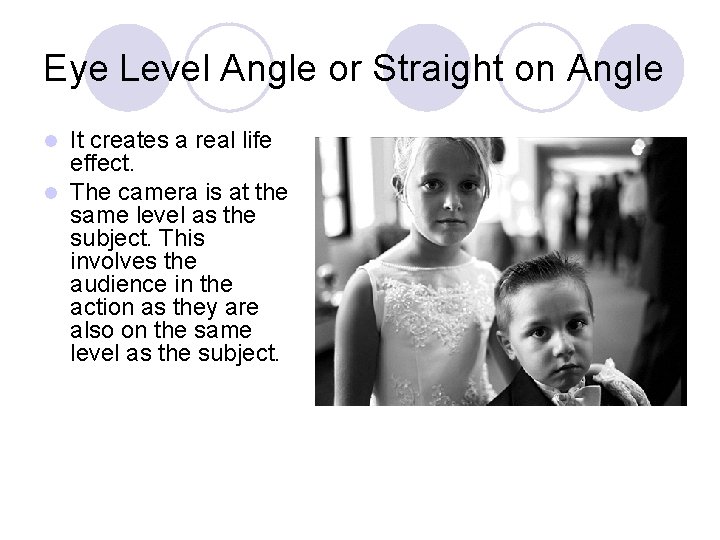 Eye Level Angle or Straight on Angle It creates a real life effect. l Eye Level Angle or Straight on Angle It creates a real life effect. l