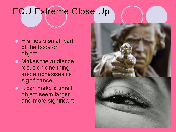 ECU Extreme Close Up Frames a small part of the body or object. l ECU Extreme Close Up Frames a small part of the body or object. l