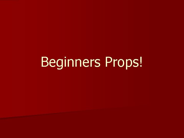 Beginners Props! 