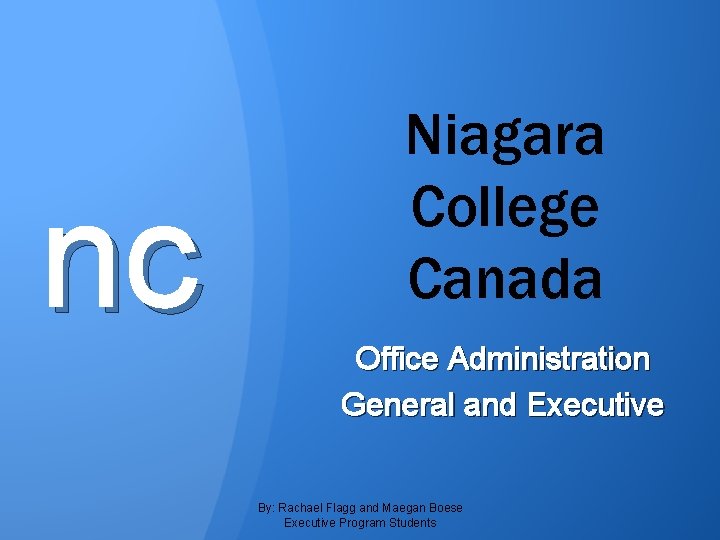 nc Niagara College Canada Office Administration General and Executive By: Rachael Flagg and Maegan