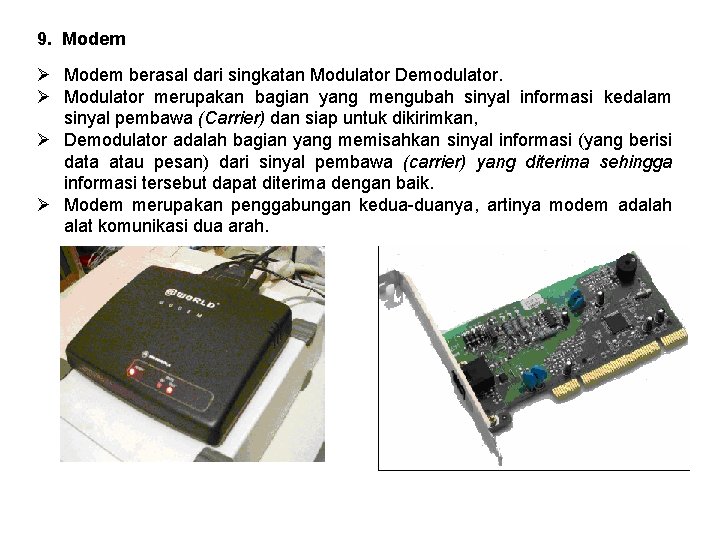 9. Modem Ø Modem berasal dari singkatan Modulator Demodulator. Ø Modulator merupakan bagian yang