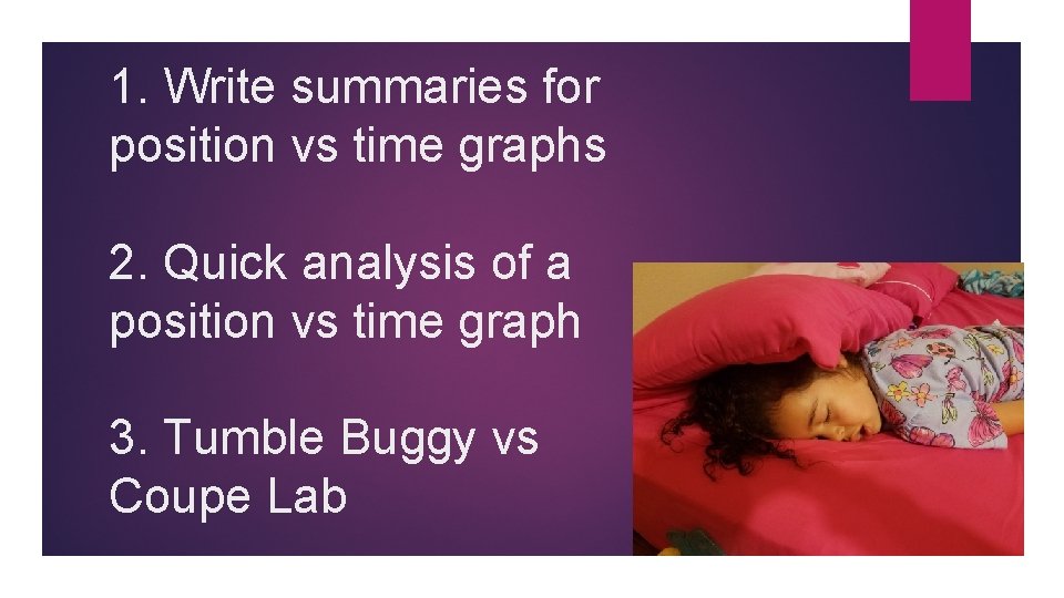1. Write summaries for position vs time graphs 2. Quick analysis of a position