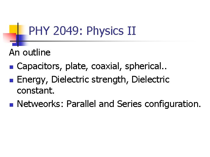PHY 2049: Physics II An outline n Capacitors, plate, coaxial, spherical. . n Energy,