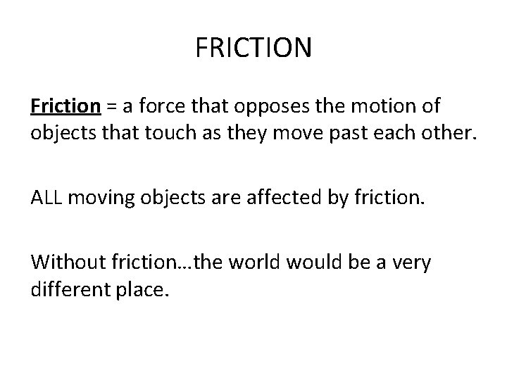 FRICTION Friction = a force that opposes the motion of objects that touch as