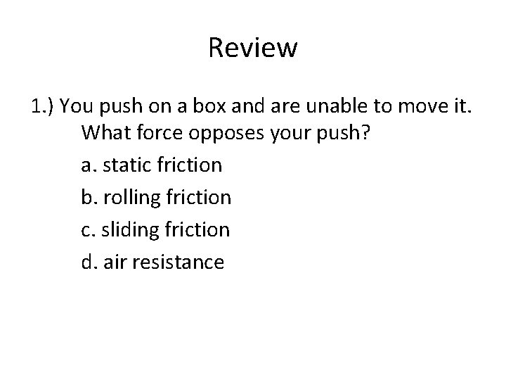 Review 1. ) You push on a box and are unable to move it.