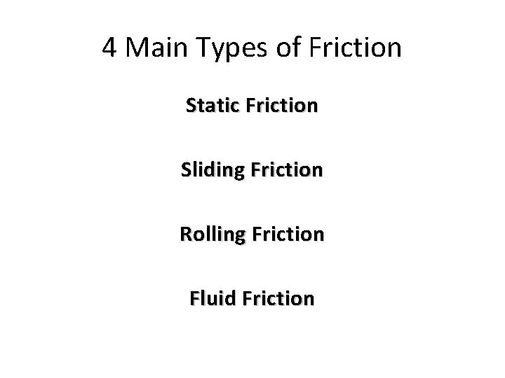 4 Main Types of Friction Static Friction Sliding Friction Rolling Friction Fluid Friction 