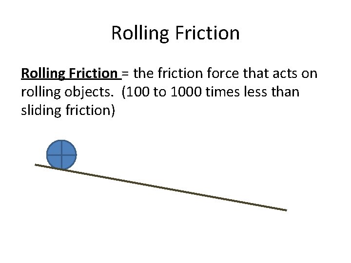 Rolling Friction = the friction force that acts on rolling objects. (100 to 1000