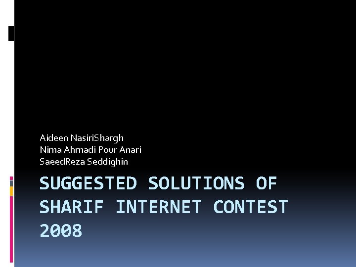 Aideen Nasiri. Shargh Nima Ahmadi Pour Anari Saeed. Reza Seddighin SUGGESTED SOLUTIONS OF SHARIF Aideen Nasiri. Shargh Nima Ahmadi Pour Anari Saeed. Reza Seddighin SUGGESTED SOLUTIONS OF SHARIF