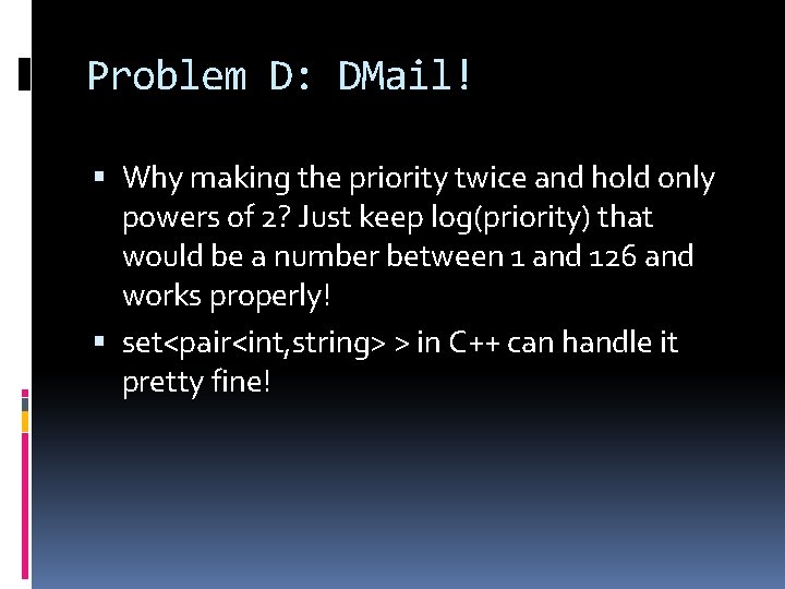 Problem D: DMail! Why making the priority twice and hold only powers of 2? Problem D: DMail! Why making the priority twice and hold only powers of 2?