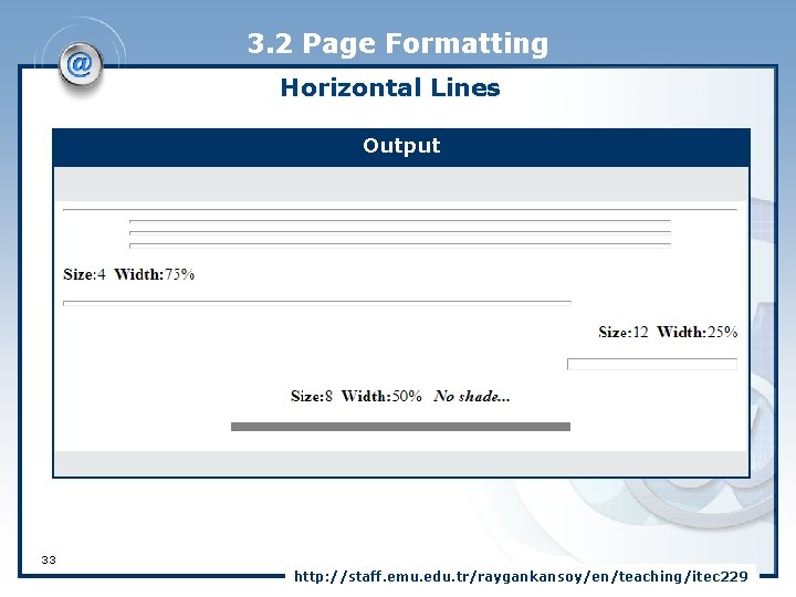 3. 2 Page Formatting Horizontal Lines Output 33 http: //staff. emu. edu. tr/raygankansoy/en/teaching/itec 229