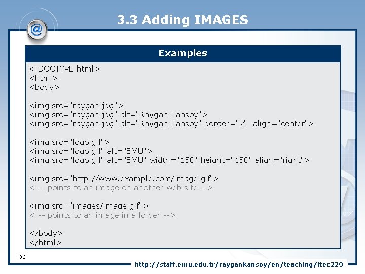 3. 3 Adding IMAGES Examples <!DOCTYPE html> <body> <img src="raygan. jpg" alt="Raygan Kansoy"> <img
