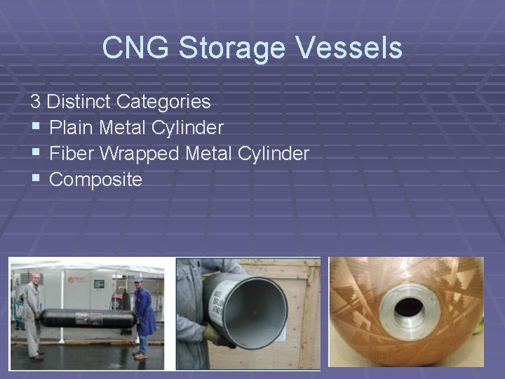 CNG Storage Vessels 3 Distinct Categories § Plain Metal Cylinder § Fiber Wrapped Metal