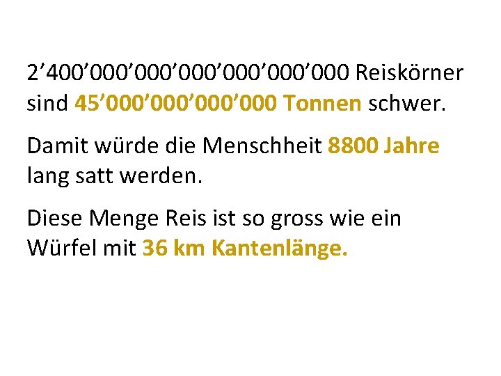 2’ 400’ 000’ 000 Reiskörner sind 45’ 000’ 000 Tonnen schwer. Damit würde die
