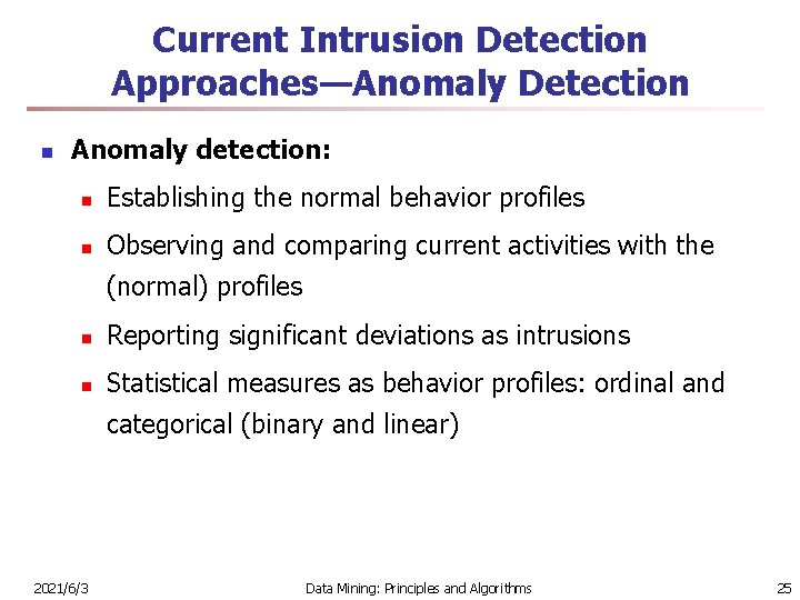 Current Intrusion Detection Approaches—Anomaly Detection n Anomaly detection: n Establishing the normal behavior profiles