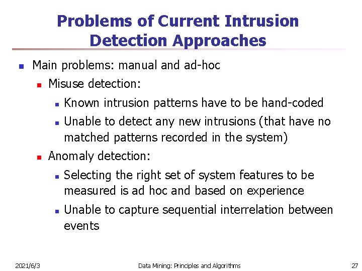 Problems of Current Intrusion Detection Approaches n Main problems: manual and ad-hoc n Misuse
