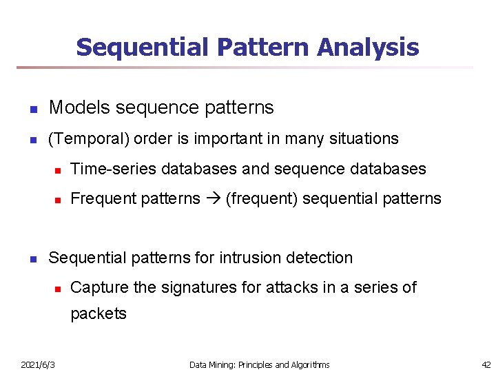 Sequential Pattern Analysis n Models sequence patterns n (Temporal) order is important in many