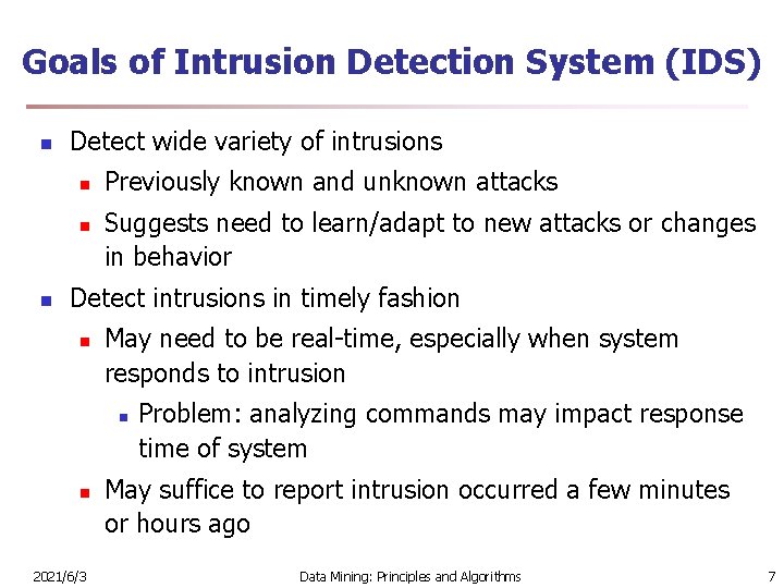 Goals of Intrusion Detection System (IDS) n Detect wide variety of intrusions n n