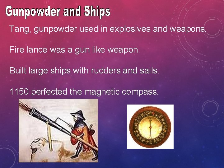 Tang, gunpowder used in explosives and weapons. Fire lance was a gun like weapon.