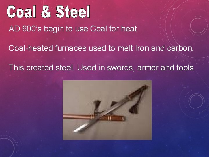 AD 600’s begin to use Coal for heat. Coal-heated furnaces used to melt Iron