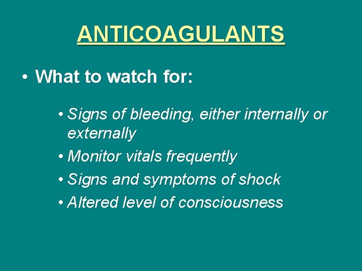 ANTICOAGULANTS • What to watch for: • Signs of bleeding, either internally or externally