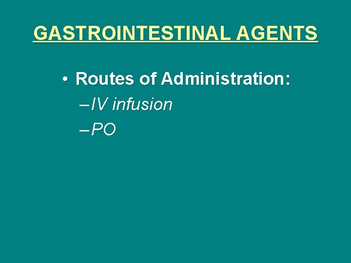 GASTROINTESTINAL AGENTS • Routes of Administration: – IV infusion – PO 