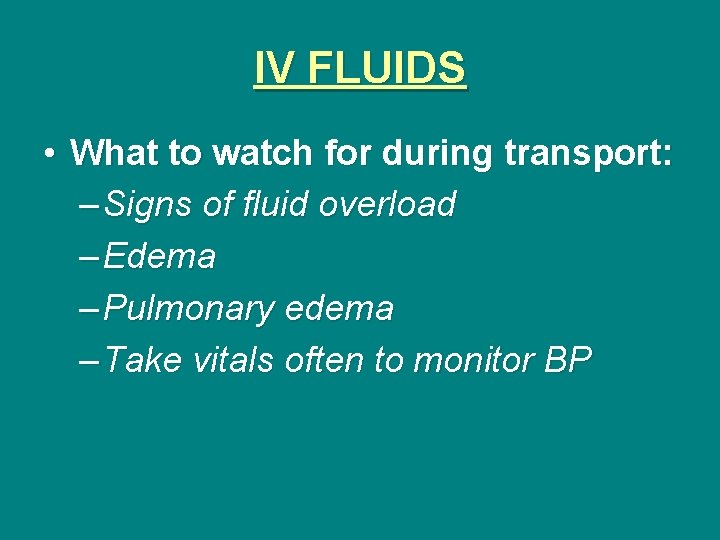 IV FLUIDS • What to watch for during transport: – Signs of fluid overload