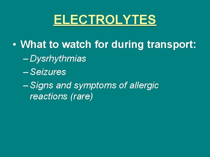 ELECTROLYTES • What to watch for during transport: – Dysrhythmias – Seizures – Signs