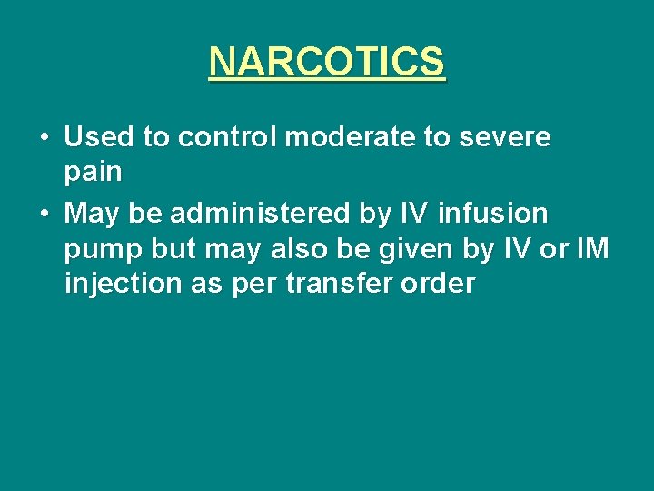 NARCOTICS • Used to control moderate to severe pain • May be administered by