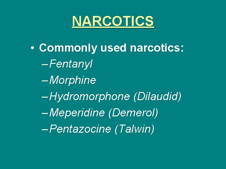 NARCOTICS • Commonly used narcotics: – Fentanyl – Morphine – Hydromorphone (Dilaudid) – Meperidine