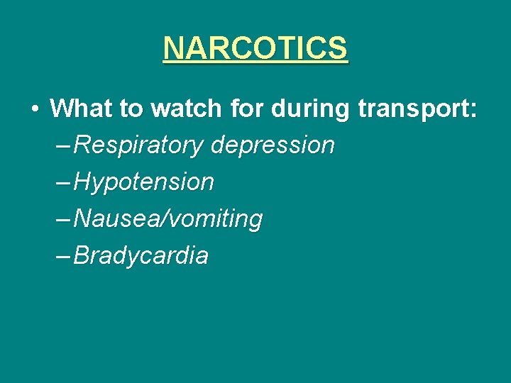 NARCOTICS • What to watch for during transport: – Respiratory depression – Hypotension –