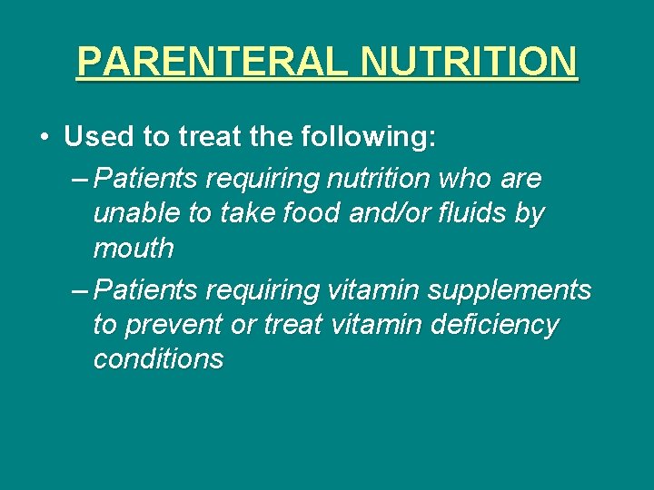 PARENTERAL NUTRITION • Used to treat the following: – Patients requiring nutrition who are