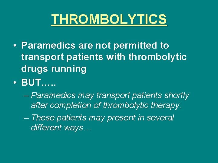 THROMBOLYTICS • Paramedics are not permitted to transport patients with thrombolytic drugs running •