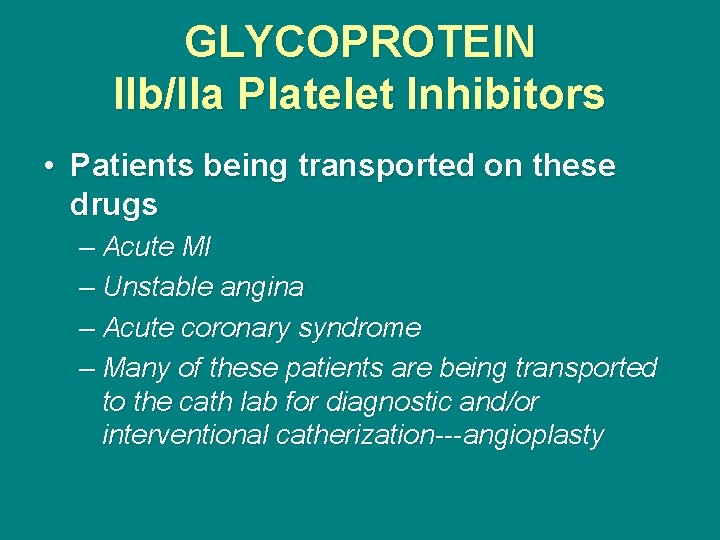 GLYCOPROTEIN IIb/IIa Platelet Inhibitors • Patients being transported on these drugs – Acute MI