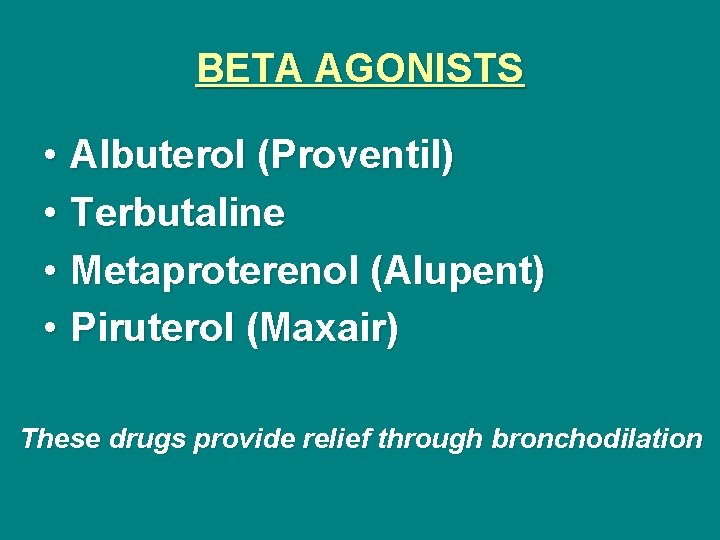 BETA AGONISTS • Albuterol (Proventil) • Terbutaline • Metaproterenol (Alupent) • Piruterol (Maxair) These