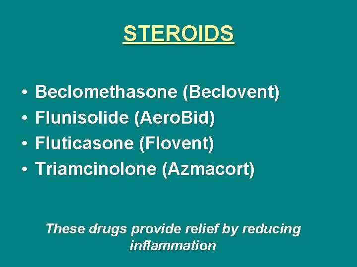 STEROIDS • • Beclomethasone (Beclovent) Flunisolide (Aero. Bid) Fluticasone (Flovent) Triamcinolone (Azmacort) These drugs