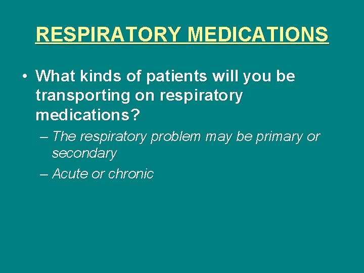 RESPIRATORY MEDICATIONS • What kinds of patients will you be transporting on respiratory medications?