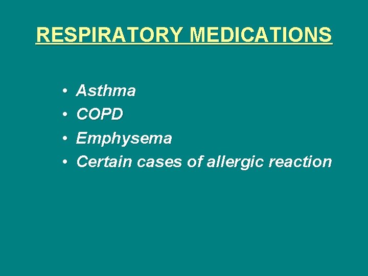 RESPIRATORY MEDICATIONS • • Asthma COPD Emphysema Certain cases of allergic reaction 