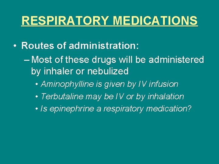 RESPIRATORY MEDICATIONS • Routes of administration: – Most of these drugs will be administered