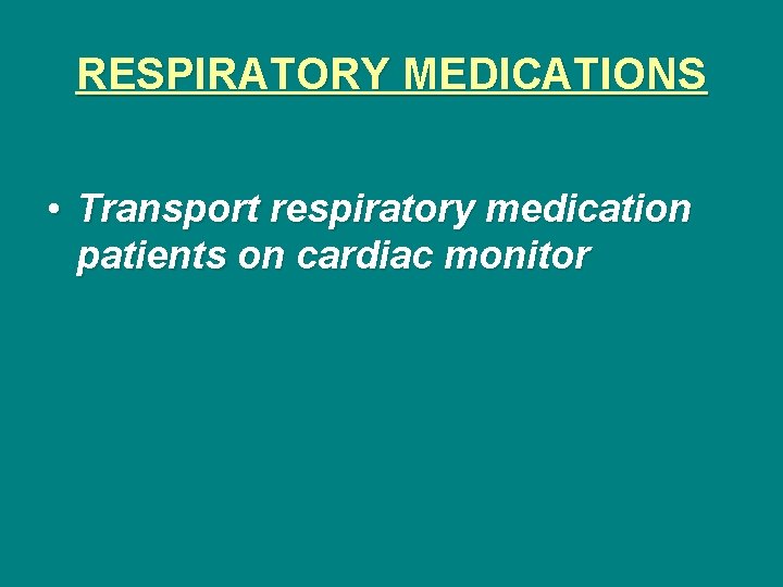 RESPIRATORY MEDICATIONS • Transport respiratory medication patients on cardiac monitor 