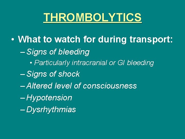 THROMBOLYTICS • What to watch for during transport: – Signs of bleeding • Particularly
