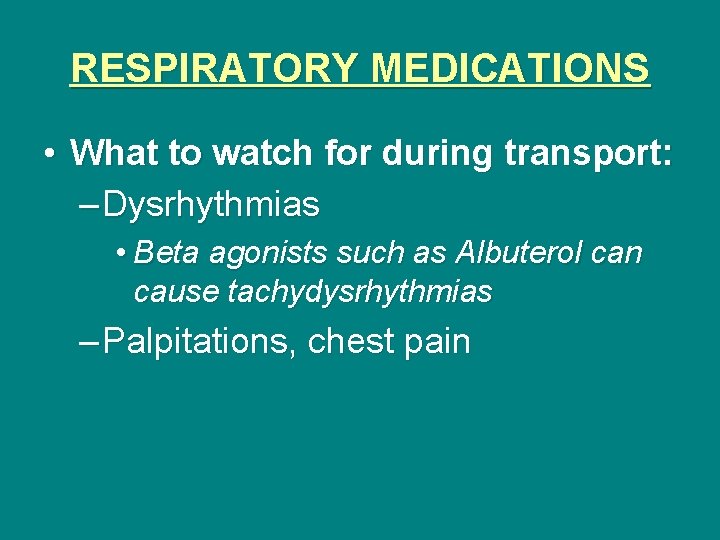 RESPIRATORY MEDICATIONS • What to watch for during transport: – Dysrhythmias • Beta agonists