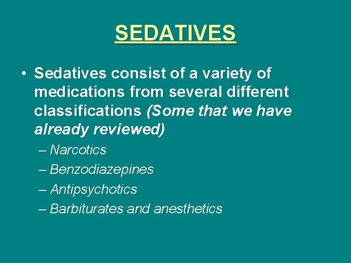 SEDATIVES • Sedatives consist of a variety of medications from several different classifications (Some