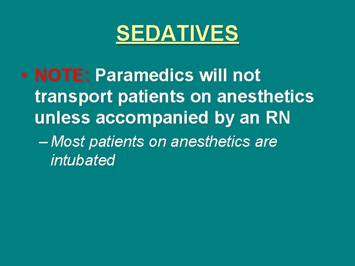 SEDATIVES • NOTE: Paramedics will not transport patients on anesthetics unless accompanied by an