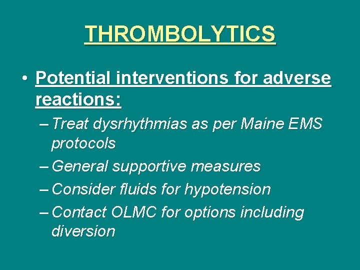 THROMBOLYTICS • Potential interventions for adverse reactions: – Treat dysrhythmias as per Maine EMS